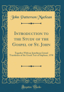 Introduction to the Study of the Gospel of St. John: Together with an Interlinear Literal Translation of the Greek Text of Stephens, 1550 (Classic Reprint)