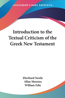 Introduction to the Textual Criticism of the Greek New Testament - Nestle, Eberhard, and Menzies, Allan, Professor (Editor), and Edie, William (Translated by)