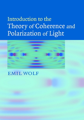 Introduction to the Theory of Coherence and Polarization of Light - Wolf, Emil