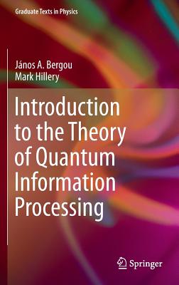 Introduction to the Theory of Quantum Information Processing - Bergou, Jnos A., and Hillery, Mark