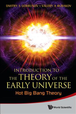 Introduction To The Theory Of The Early Universe: Hot Big Bang Theory - Rubakov, Valery A, and Gorbunov, Dmitry S