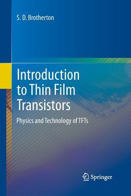 Introduction to Thin Film Transistors: Physics and Technology of Tfts - Brotherton, S D