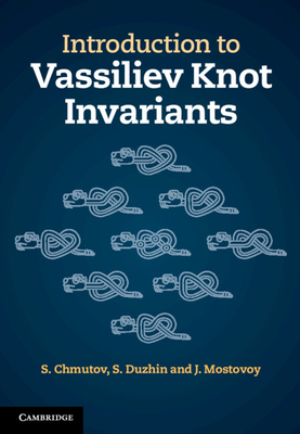 Introduction to Vassiliev Knot Invariants - Chmutov, S, and Duzhin, S, and Mostovoy, J