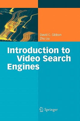 Introduction to Video Search Engines - Gibbon, David C., and Liu, Zhu