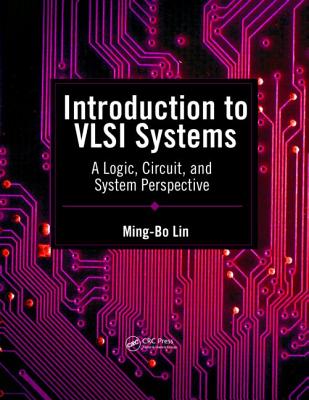 Introduction to VLSI Systems: A Logic, Circuit, and System Perspective - Lin, Ming-Bo