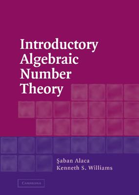 Introductory Algebraic Number Theory - Alaca, Saban, and Williams, Kenneth S