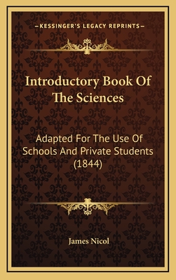 Introductory Book of the Sciences: Adapted for the Use of Schools and Private Students (1844) - Nicol, James