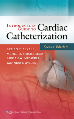 Introductory Guide to Cardiac Catheterization - Askari, Arman T, MD, and Shishehbor, Medhi H, Do, MPH (Editor), and Messerli, Adrian W, MD (Editor)