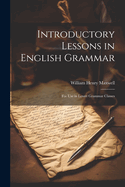 Introductory Lessons in English Grammar: For Use in Lower Grammar Classes