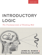 Introductory Logic (Teacher Edition): The Fundamentals of Thinking Well (Teacher Edition)