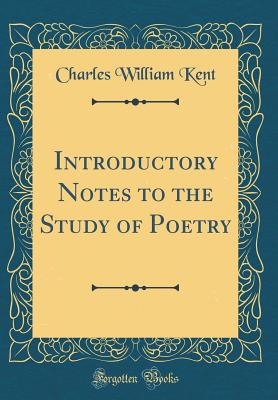 Introductory Notes to the Study of Poetry (Classic Reprint) - Kent, Charles William