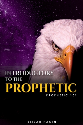 Introductory To The Prophetic: Prophetic 101 - Hagin, Elijah