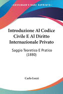 Introduzione Al Codice Civile E Al Diritto Internazionale Privato: Saggio Teoretico E Pratico (1880)