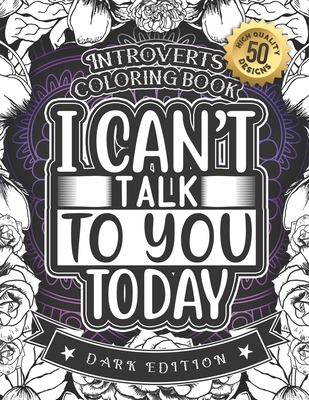 Introverts Coloring Book: I Can'T Talk To You Today: (Dark Edition): A Hilarious Fun Colouring Gift Book For Adults Relaxation With Funny Sarcastic Solitary Quotes & Stress Relieving Mandala Patterns-50 Large Print Designs - Coloring Books, Snarky Adult