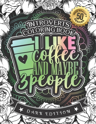 Introverts Coloring Book: I Like Coffee And Maybe 3 People: A Snarky Colouring Gift Book For Home Lovers: Stress Relieving Mandala Patterns And Humorous Relaxing Introversion Sayings To Help You Deal With Anxiety And Accept Yourself (Dark Edition) - Coloring Books, Snarky Adult