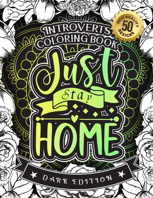 Introverts Coloring Book: Just Stay Home: A Snarky Colouring Gift Book For Grown-Ups: Stress Relieving Mandala Patterns And Humorous Relaxing Introversion Sayings To Help You Deal With Anxiety And Accept Yourself (Dark Edition) - Stationery, Black Feather, and Coloring Books, Snarky Adult