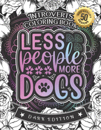 Introverts Coloring Book: Less People Moore Dogs: A Sarcastic colouring Gift Book For Adults: 50 Funny & Snarky Colouring Pages For Stress Relief & Relaxation (Dark Edition)