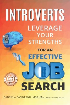 Introverts: Leverage Your Strengths for an Effective Job Search - Casineanu, Gabriela