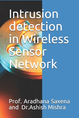 Intrusion detection in Wireless Sensor Network - Mishra, Ashish, and Saxena, Aradhana