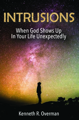 Intrusions: When God Shows Up in Your Life Unexpectedly - Overman, Kenneth