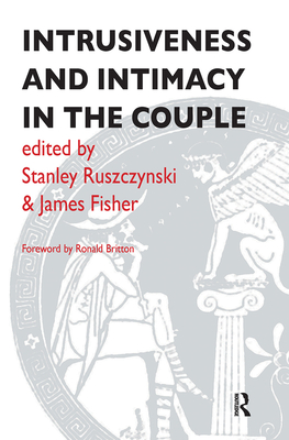Intrusiveness and Intimacy in the Couple - Fisher, James (Editor), and Ruszczynski, Stanley (Editor)