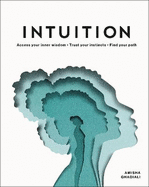 Intuition: Access Your Inner Wisdom. Trust Your Instincts. Find Your Path.