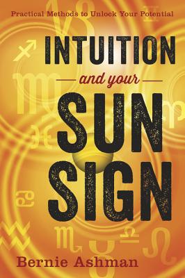 Intuition and Your Sun Sign: Practical Methods to Unlock Your Potential - Ashman, Bernie