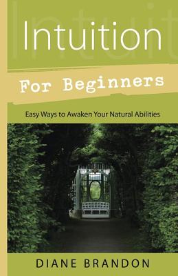 Intuition for Beginners: Easy Ways to Awaken Your Natural Abilities - Brandon, Diane