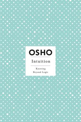 Intuition: Knowing Beyond Logic - Osho