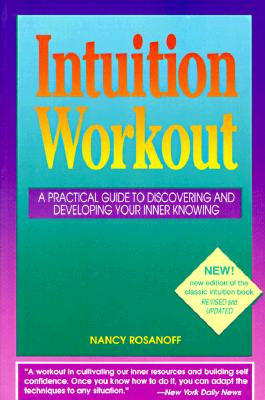 Intuition Workout: A Practical Guide to Discovering and Developing Your Inner Knowing - Rosanoff, Nancy, and Rosanoff, N