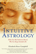 Intuitive Astrology: Follow Your Best Instincts to Become Who You Always Intended to Be