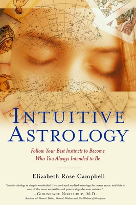 Intuitive Astrology: Follow Your Best Instincts to Become Who You Always Intended to Be - Campbell, Elizabeth Rose
