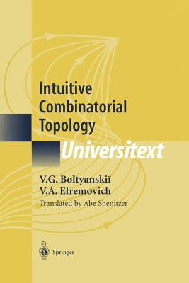 Intuitive Combinatorial Topology - Boltyanskii, V.G., and Stillwell, J. (Associate editor), and Shenitzer, A. (Translated by)