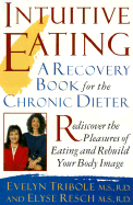 Intuitive Eating: A Recovery Book for the Chronic Dieter: Rediscover the Pleasures of Eating and Rebuild Your Body Image - Tribole, Evelyn, MS, and Resch, Elyse