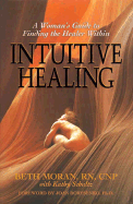 Intuitive Healing: A Woman's Guide to Finding the Healer Within - Moran, Beth, and Schultz, Kathy, and Borysenko, Joan, PH.D. (Foreword by)