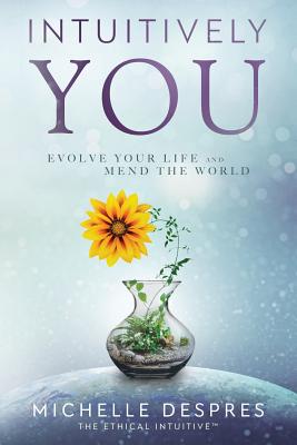 Intuitively You: Evolve Your LIfe and Mend the World - Despres, Michelle