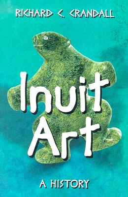 Inuit Art: A History - Crandall, Richard C