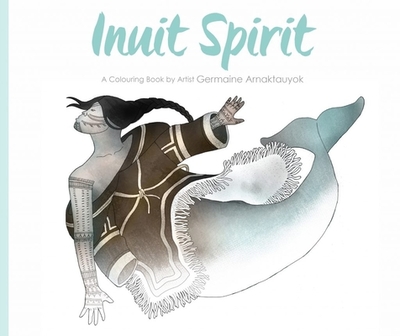 Inuit Spirit: A Colouring Book by Artist Germaine Arnaktauyok - 