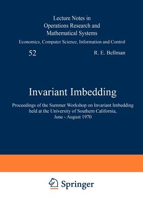 Invariant Imbedding: Proceedings of the Summer Workshop on Invariant Imbedding Held at the University of Southern California, June - August 1970 - Bellman, R E (Editor), and Denman, E D (Editor)