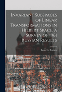 Invariant Subspaces of Linear Transformations in Hilbert Space, a Survey of 1961 Russian Results