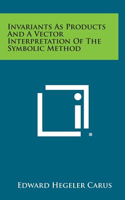 Invariants as Products and a Vector Interpretation of the Symbolic Method - Carus, Edward Hegeler