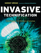 Invasive Technification: Critical Essays in the Philosophy of Technology