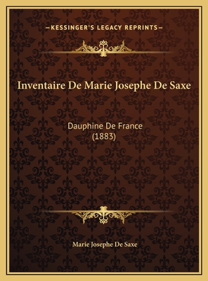 Inventaire de Marie Josephe de Saxe: Dauphine de France (1883) - De Saxe, Marie Josephe