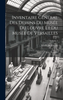 Inventaire G?n?ral Des Dessins Du Mus?e Du Louvre Et Du Mus?e de Versailles; ?cole Fran?aise; Volume 2 - Mus?e Du Louvre (Creator)