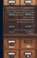 Inventaire historique des archives anciennes de la ville d'pinal. Redig par Ch. Ferry [et A. Philippe] Publi par l'Administration municipale pt.01; Volume 03