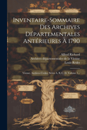 Inventaire-Sommaire Des Archives D?partementales Ant?rieures ? 1790: Vienne. Archives Civiles, S?ries A, B, C, D, Volume 1...