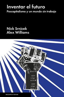 Inventar El Futuro: Postcapitalismo y Un Mundo Sin Trabajo - Srnicek, Nick, and Williams, Alex