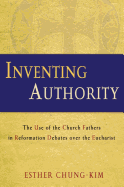 Inventing Authority: The Use of the Church Fathers in Reformation Debates Over the Eucharist