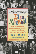 Inventing Elsa Maxwell: How an Irrepressible Nobody Conquered High Society, Hollywood, the Press, and the World