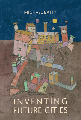 Inventing Future Cities - Batty, Michael